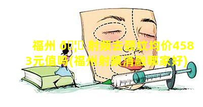 福州 🦍 射频去颈纹均价4583元值吗(福州射频消融哪家好)